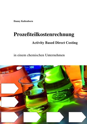 Prozeßteilkostenrechung/ Activity Based Direct Costing in einem chemischen Unternehmen von Kaltenborn,  Danny