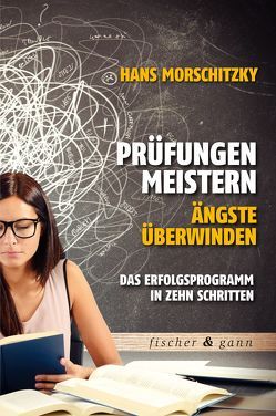 Prüfungen meistern – Ängste überwinden von Morschitzky,  Dr. Hans