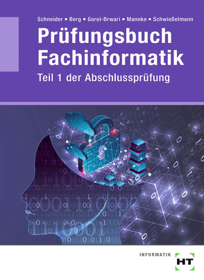 Prüfungsbuch Fachinformatik von Berg,  Rüdiger, Dr. Schwießelmann,  Christian, Gorel-Brwari,  Selwan, Mannke,  Axel, Schneider,  Thomas