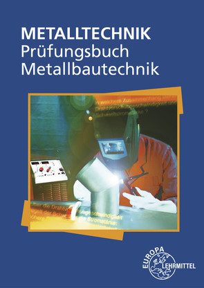 Prüfungsbuch Metallbautechnik von Ignatowitz,  Eckhard, Köhler,  Frank, Pahl,  Hans-Joachim, Weingartner,  Alfred, Weinstock,  Hans-Martin