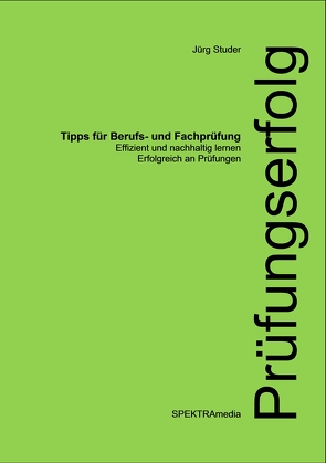 Prüfungserfolg – Tipps für Berufs- und Fachprüfungen von Studer,  Juerg