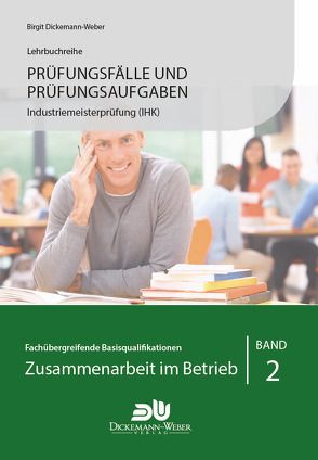 Prüfungsfälle und Prüfungsaufgaben Industriemeister (IHK) – Zusammenarbeit im Betrieb – Band 2 von Dickemann-Weber,  Birgit