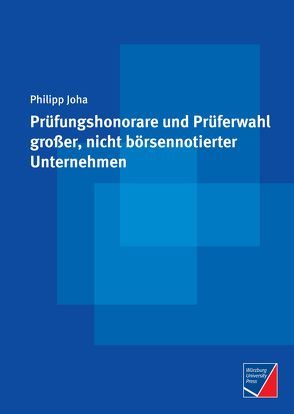 Prüfungshonorare und Prüferwahl großer, nicht börsennotierter Unternehmen von Joha,  Philipp