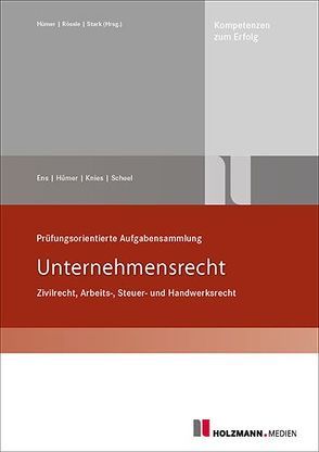 Prüfungsorientierte Aufgabensammlung „Unternehmensrecht“ von Ens,  Reinhard, Hümer,  Bernd-Michael, Knies,  Jörg, Scheel,  Tobias