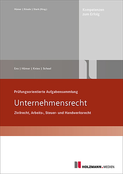 Prüfungsorientierte Aufgabensammlung „Unternehmensrecht“ von Ens,  Reinhard, Hümer,  Bernd-Michael, Knies,  Jörg, Scheel,  Tobias