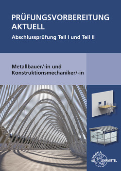 Prüfungsvorbereitung aktuell Metallbauer/-in und Konstruktionsmechaniker/-in von Bulling,  Gerhard, Herold,  Jürgen, Kirchbach,  Roland, Marter,  Roland, Statt,  Wolfgang, Weingartner,  Alfred