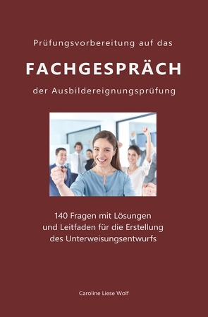 Prüfungsvorbereitung auf das Fachgespräch der Ausbildereignungsprüfung von Wolf,  Caroline Liese