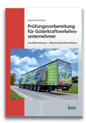 Prüfungsvorbereitung für Güterkraftverkehrsunternehmer von Koßmann,  Ulrich, Wäscher,  Dagmar