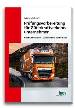 Prüfungsvorbereitung für Güterkraftverkehrsunternehmer von Koßmann,  Ulrich, Wäscher,  Dagmar