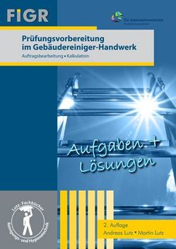 Prüfungsvorbereitung im Gebäudereiniger-Handwerk von FIGR Forschungs- und Prüfinstitut für Facility Management GmbH,  72555 Metzingen, Lutz,  Andreas, Lutz,  Martin