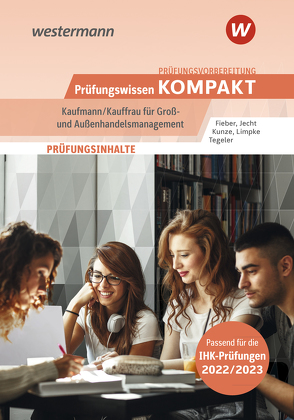 Prüfungsvorbereitung Prüfungswissen KOMPAKT – Kaufmann/Kauffrau für Groß- und Außenhandelsmanagement von Fieber,  Tobias, Jecht,  Hans, Kunze,  Marcel, Limpke,  Peter, Tegeler,  Rainer