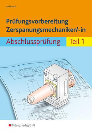 Prüfungsvorbereitung Zerspanungsmechaniker/-in von Schierbock,  Peter