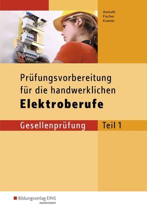 Prüfungsvorbereitungen / Prüfungsvorbereitung für die handwerklichen Elektroberufe von Asmuth,  Markus, Fischer,  Udo, Krämer,  Thomas