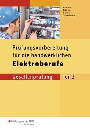 Prüfungsvorbereitungen / Prüfungsvorbereitung für die handwerklichen Elektroberufe von Asmuth,  Markus, Fischer,  Udo, Krämer,  Thomas