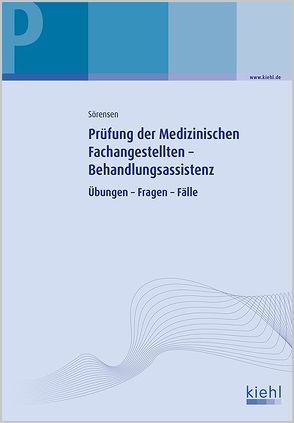 Prüfung der Medizinischen Fachangestellten – Lernfelder Behandlungsassistenz von Sörensen,  Thomas