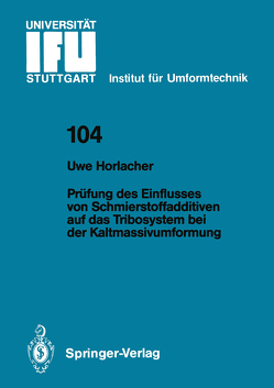 Prüfung des Einflusses von Schmierstoffadditiven auf das Tribosystem bei der Kaltmassivumformung von Horlacher,  Uwe J.