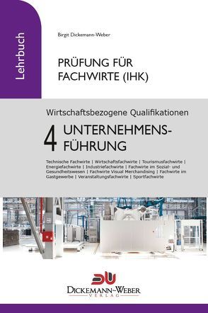 Prüfung Fachwirt (IHK) ‐ Lehrbuch Wirtschaftsbezogene Qualifikationen 4: Unternehmensführung von Dickemann-Weber,  Birgit, Weber,  Dirk