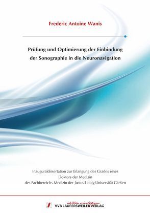 Prüfung und Optimierung der Einbindung der Sonographie in die Neuronavigation von Wanis,  Frederic Antoine