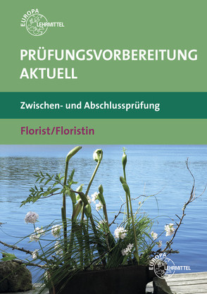 Prüfungsvorbereitung aktuell – Florist/Floristin von Damke-Holtz,  Heike, Döppel,  Peter, Faber,  Andreas, Heidemann,  Johannes, Reinhardt,  Christine, Sauthoff-Böttcher,  Stefan