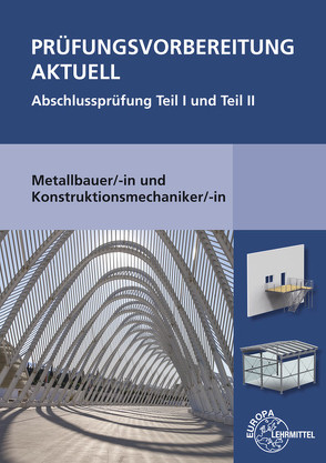 Prüfungsvorbereitung aktuell Metallbauer/-in und Konstruktionsmechaniker/-in von Bulling,  Gerhard, Herold,  Jürgen, Kirchbach,  Roland, Statt,  Wolfgang, Weingartner,  Alfred