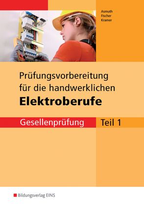 Prüfungsvorbereitungen / Prüfungsvorbereitung für die handwerklichen Elektroberufe von Asmuth,  Markus, Fischer,  Udo, Krämer,  Thomas