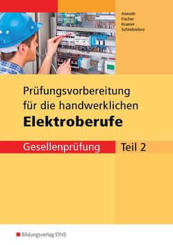 Prüfungsvorbereitungen / Prüfungsvorbereitung für die handwerklichen Elektroberufe von Asmuth,  Markus, Fischer,  Udo, Krämer,  Thomas, Schindzielorz,  Markus