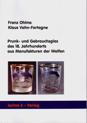 Prunk- und Gebrauchsglas des 18. Jahrhunderts aus Manufakturen der Welfen von Kieselbach,  Werner, Krämer,  Bernd, Ohlms,  Franz, Schwiezer,  Albert, Vohn-Fortagne,  Klaus