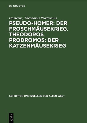 Pseudo-Homer: Der Froschmäusekrieg. Theodoros Prodromos: Der Katzenmäusekrieg von Ahlborn,  Helmut, Homerus, Prodromus,  Theodorus