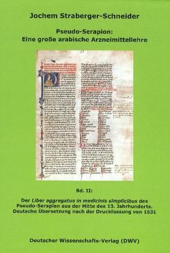 Pseudo-Serapion: Eine große arabische Arzneimittellehre / Der „Liber aggregatus in medicinis simplicibus“ des Pseudo-Serapion aus der Mitte des 13. Jahrhunderts. Deutsche Übersetzung nach der Druckfassung von 1531 von Straberger-Schneider,  Jochem