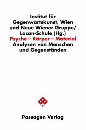 Psyche – Körper – Material von Institut f. Gegenwartskunst,  Wien, Neue Wiener Gruppe /Lacan-Schule