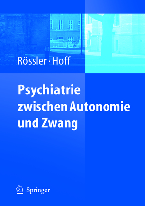 Psychiatrie zwischen Autonomie und Zwang von Hoff,  Paul, Rössler,  Wulf