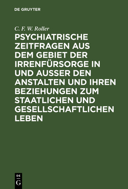 Psychiatrische Zeitfragen aus dem Gebiet der Irrenfürsorge in und ausser den Anstalten und ihren Beziehungen zum staatlichen und gesellschaftlichen Leben von Roller,  C. F. W.