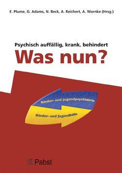 Psychisch auffällig, krank, behindert – Was nun? von Adams,  G., Beck,  N., Plume,  E, Reichert,  A., Warnke,  A.