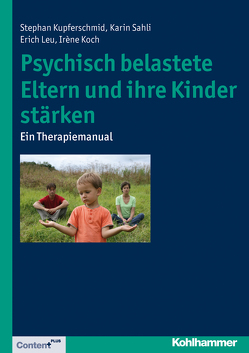 Psychisch belastete Eltern und ihre Kinder stärken von Koch,  Irène, Kupferschmid,  Stephan, Leu,  Erich, Sahli,  Karin