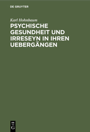 Psychische Gesundheit und Irreseyn in ihren Uebergängen von Hohnbaum,  Karl