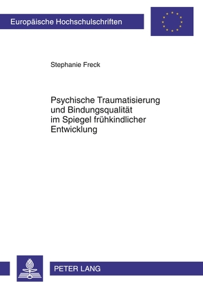 Psychische Traumatisierung und Bindungsqualität im Spiegel frühkindlicher Entwicklung von Freck,  Stephanie