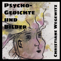 Psycho-Gedichte und Bilder von Wegewitz,  Christiane