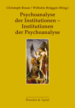 Psychoanalyse der Institutionen – Institutionen der Psychoanalyse von Berkel,  Irene, Braun,  Christoph, Brüggen,  Wilhelm, Diaz,  Angeles Lorca, Erdheim,  Mario, Gregor,  Andreas, Harms,  Ulrike, Heimerl,  Bernd, Laubmann,  André, Ludin,  Josef, Macho,  Thomas, Türke,  Christoph