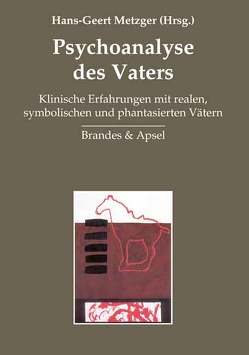 Psychoanalyse des Vaters von Barthel-Rösing,  Marita, Blass,  Heribert, Dammasch,  Frank, Daser,  Bettina, Heberle,  Britta, Köhler-Weisker,  Angela, Markert,  Friedrich, Metzger,  Hans G, Plänkers,  Tomas, Scharff,  Jörg M, Teising,  Martin, Wegeler-Schardt,  Cornelia