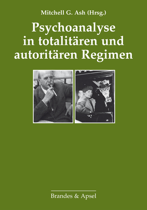 Psychoanalyse in totalitären und autoritären Regimen von Aichhorn,  Thomas, Ash,  Mitchell G, Bohleber,  Werner, Brainin,  Elisabeth, Cocks,  Geoffrey, Füchtner,  Hans, Heenen-Wolff,  Susann, Johler,  Birgit, Kadirow,  Igor, Mehler,  Jaqueline A, Nilsen,  Håvard, Rothländer,  Christiane, Schroeter,  Michael, Stock,  Daphne, Teicher,  Samy