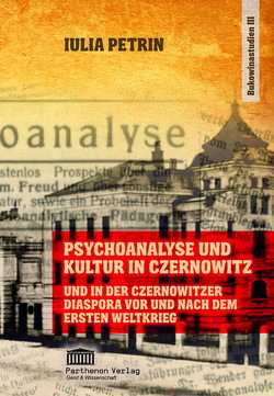 Psychoanalyse und Kultur in Czernowitz und in der Czernowitzer Diaspora vor und nach dem Ersten Weltkrieg von PETRIN,  Iulia