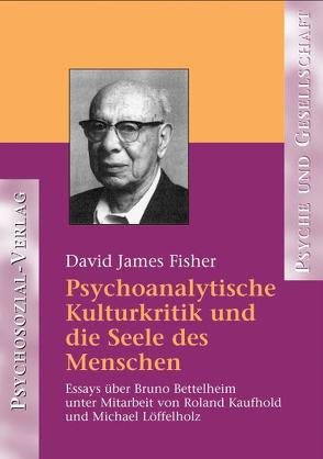 Psychoanalytische Kulturkritik und die Seele des Menschen von Fisher,  David James, Kaufhold,  Roland