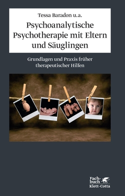 Psychoanalytische Psychotherapie mit Eltern und Säuglingen von Baradon,  Tessa, Broughton,  Carol, Gibbs,  Iris, James,  Jessica, Joyce,  Angela, Klostermann,  Maren, Woodhead,  Judith