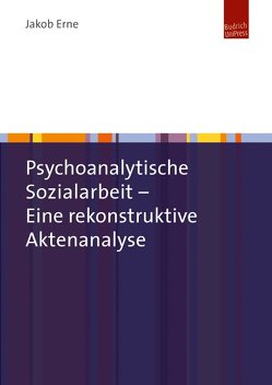 Psychoanalytische Sozialarbeit – Eine rekonstruktive Aktenanalyse von Erne,  Jakob