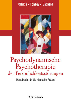 Psychodynamische Psychotherapie der Persönlichkeitsstörungen von Clarkin,  John F, Fonagy,  Peter, Gabbard,  Glen O.