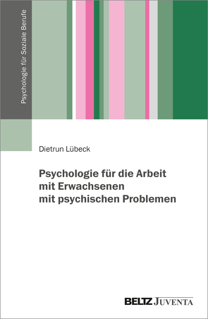 Psychologie für die Arbeit mit Erwachsenen mit psychischen Problemen von Lübeck,  Dietrun