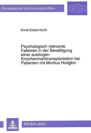 Psychologisch relevante Faktoren in der Bewältigung einer autologen Knochenmarktransplantation bei Patienten mit Morbus Hodgkin von Korth,  Ernst-Eckart