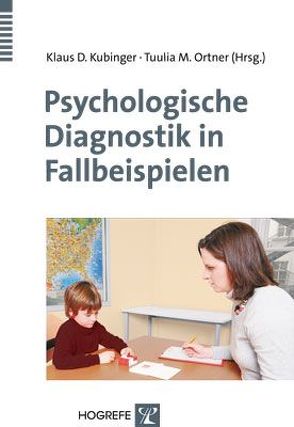 Psychologische Diagnostik in Fallbeispielen von Kubinger,  Klaus D., Ortner,  Tuulia