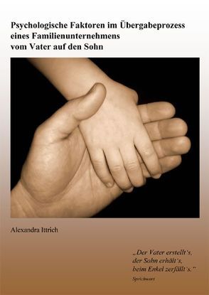 Psychologische Faktoren im Übergabeprozess eines Familienunternehmens vom Vater auf den Sohn von Ittrich,  Alexandra