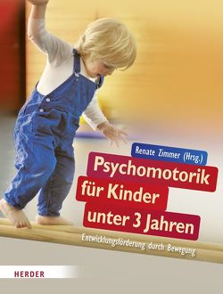 Psychomotorik für Kinder unter 3 Jahren von Haberer,  Elke, Huser,  Carmen, Madeira-Firmino,  Nadine, Martzy,  Fiona, Menke,  Ricarda, Sandhaus,  Mareike, Schache,  Stefan, Zimmer,  Renate